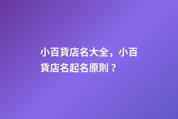 小百貨店名大全，小百貨店名起名原則？-第1張-店鋪起名-玄機派